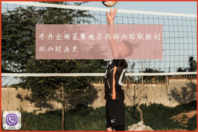 乔丹全明星赛绝杀西部加时取胜创双加时历史
