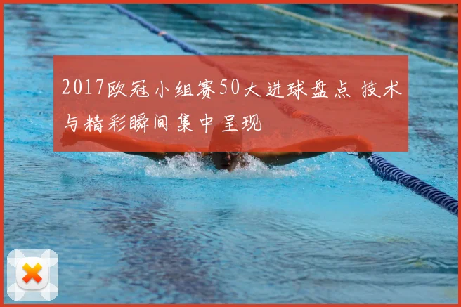 2017欧冠小组赛50大进球盘点 技术与精彩瞬间集中呈现