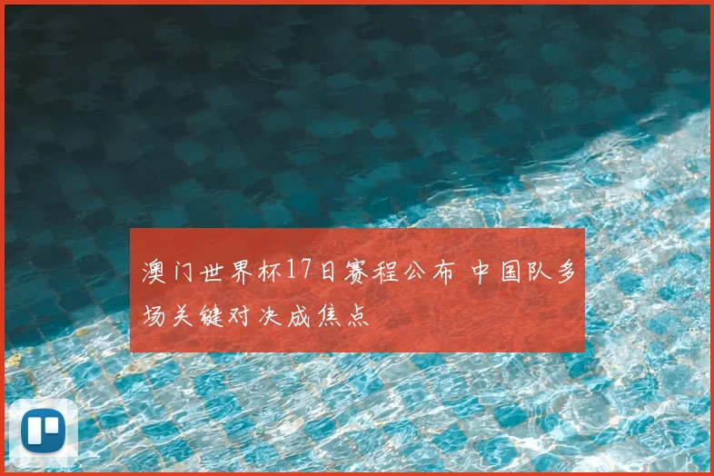 澳门世界杯17日赛程公布 中国队多场关键对决成焦点