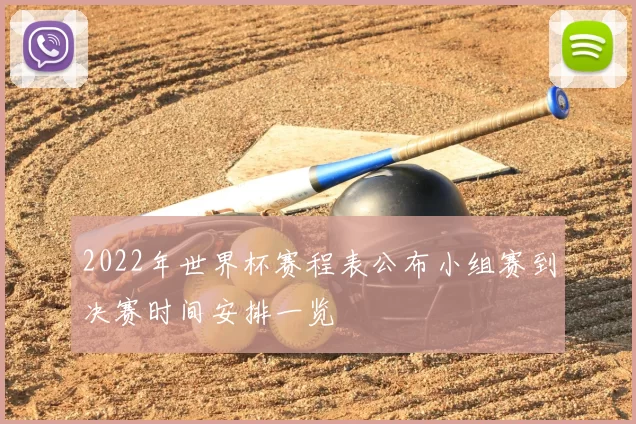 2022年世界杯赛程表公布小组赛到决赛时间安排一览