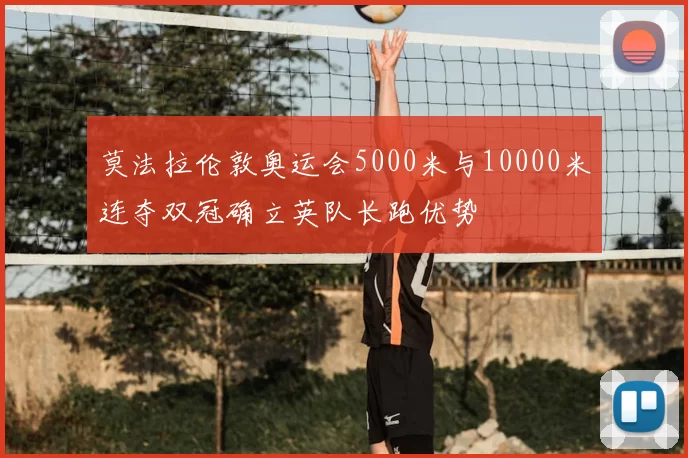 莫法拉伦敦奥运会5000米与10000米连夺双冠确立英队长跑优势