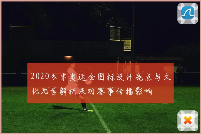 2020冬季奥运会图标设计亮点与文化元素解析及对赛事传播影响