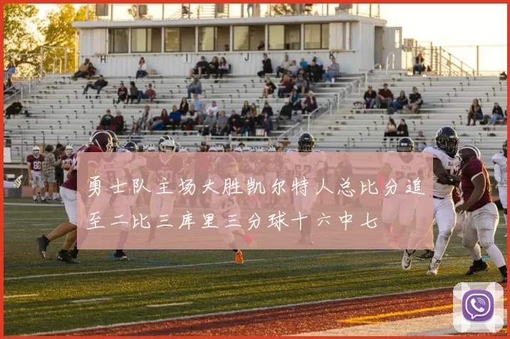 勇士队主场大胜凯尔特人总比分追至二比三库里三分球十六中七