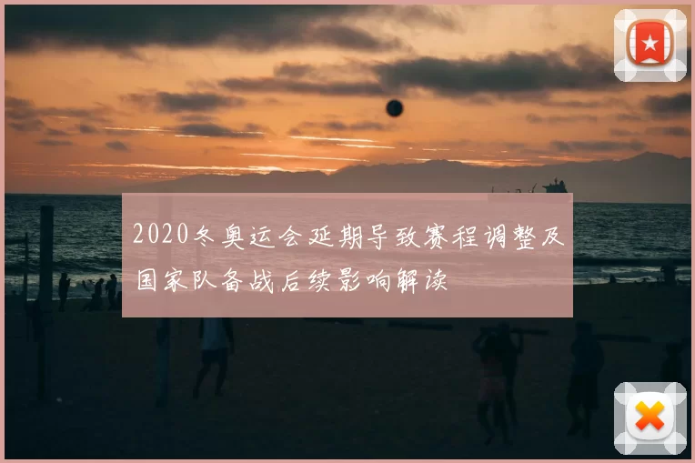 2020冬奥运会延期导致赛程调整及国家队备战后续影响解读