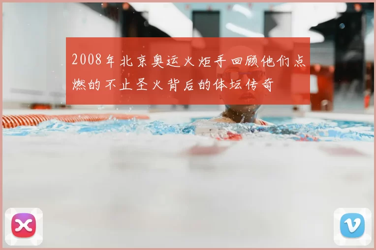2008年北京奥运火炬手回顾他们点燃的不止圣火背后的体坛传奇