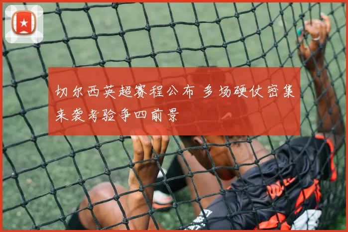 切尔西英超赛程公布 多场硬仗密集来袭考验争四前景