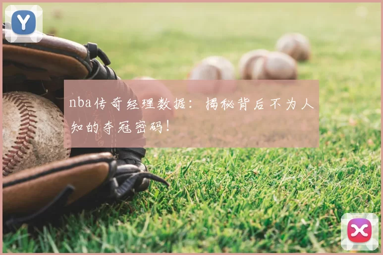 nba传奇经理数据：揭秘背后不为人知的夺冠密码！