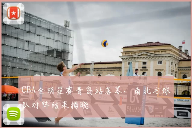 CBA全明星赛青岛站落幕，南北方球队对阵结果揭晓