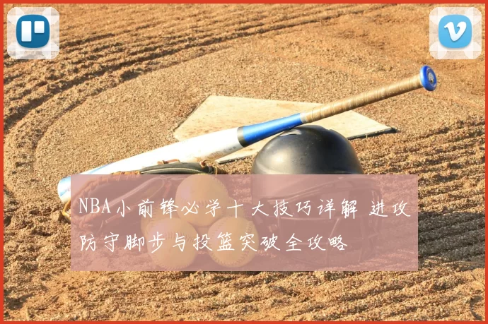 NBA小前锋必学十大技巧详解 进攻防守脚步与投篮突破全攻略